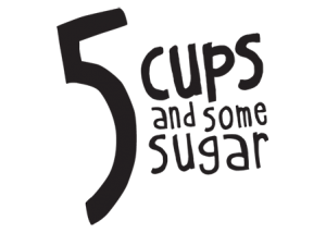 5 CUPS and some sugar